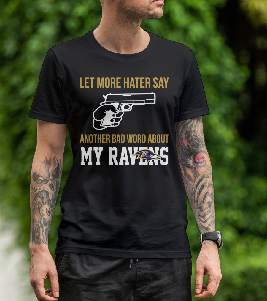 Let More Hater Say Another Bad Word About My Ravens Baltimore Ravens T-Shirt