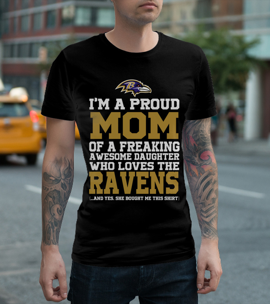 I'm A Proud Mom Of A Freaking Awesome Daughter Who Loves The Ravens T-Shirt