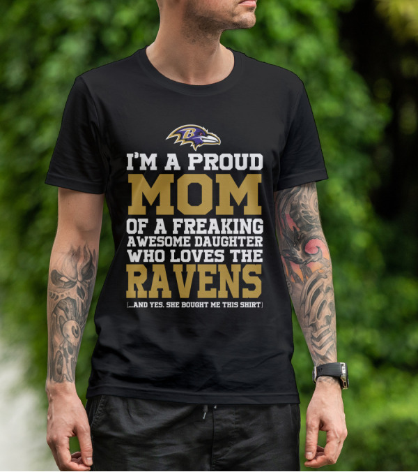 I'm A Proud Mom Of A Freaking Awesome Daughter Who Loves The Ravens T-Shirt