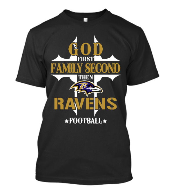 God First Family Second Then Ravens Football Baltimore Ravens T-Shirt
