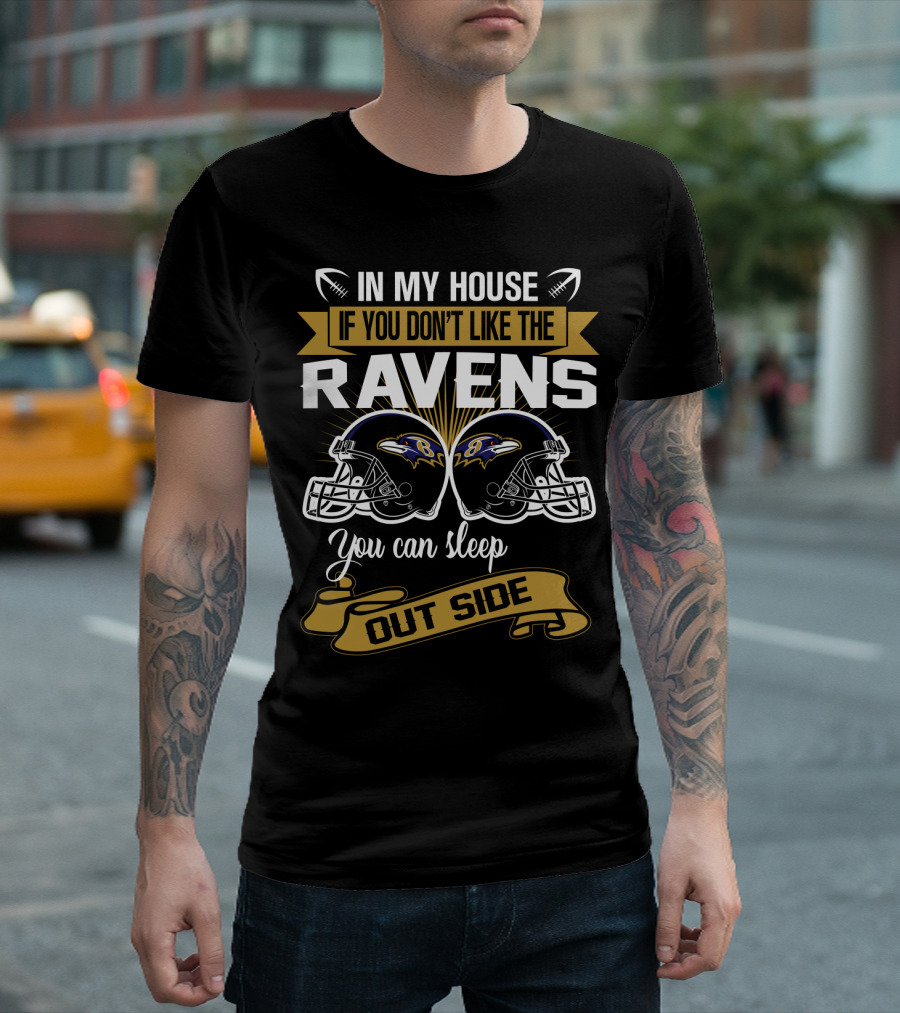 In My House If You Don't Like The Ravens You Can Sleep Outside T-Shirt