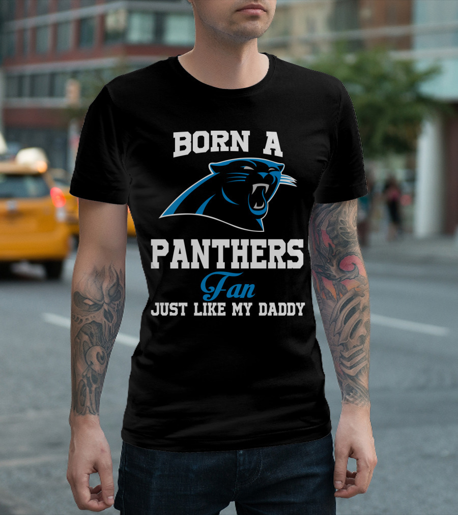 Born A Carolina Panthers Fan Just Like My Daddy T-Shirt