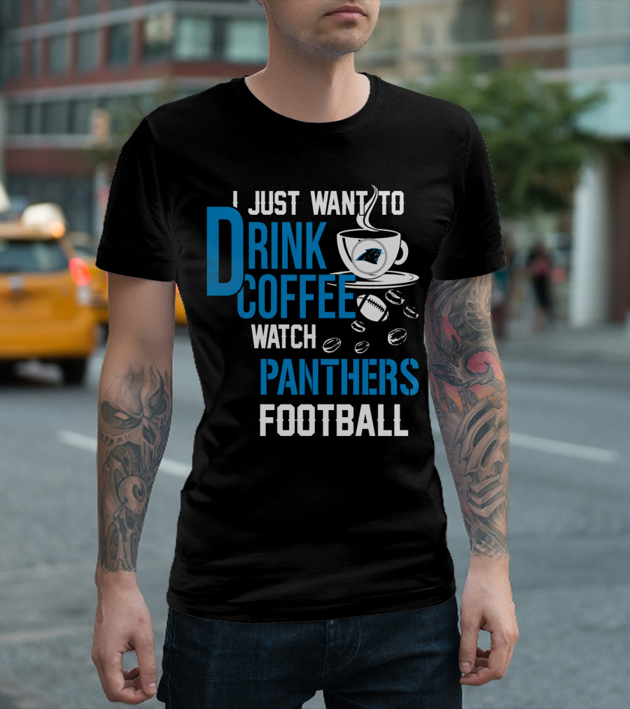 I Just Want To Drink Coffee Watch Carolina Panthers Football T-Shirt