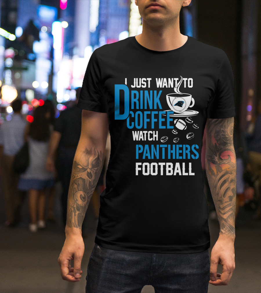 I Just Want To Drink Coffee Watch Carolina Panthers Football T-Shirt