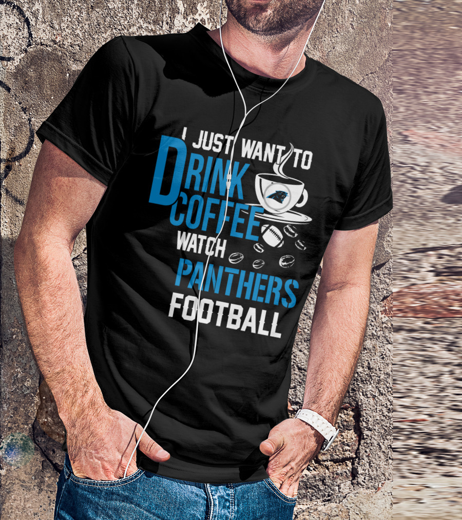 I Just Want To Drink Coffee Watch Carolina Panthers Football T-Shirt
