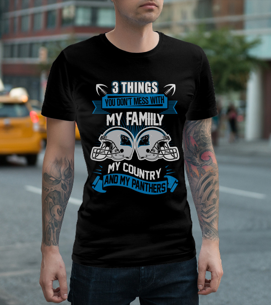 Things You Don't Mess With My Family My Country And My Panthers T-Shirt