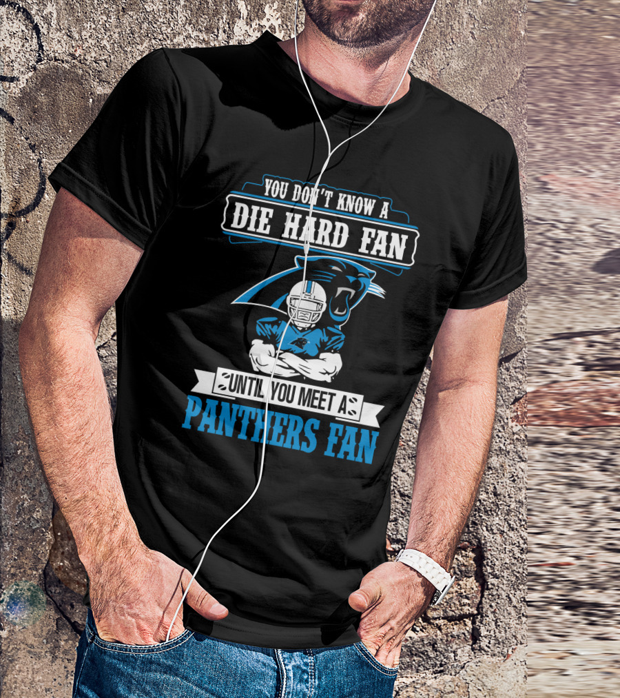 You Don't Know A Die Hard Fan Until You Meet A Panthers Fan Carolina Panthers T-Shirt