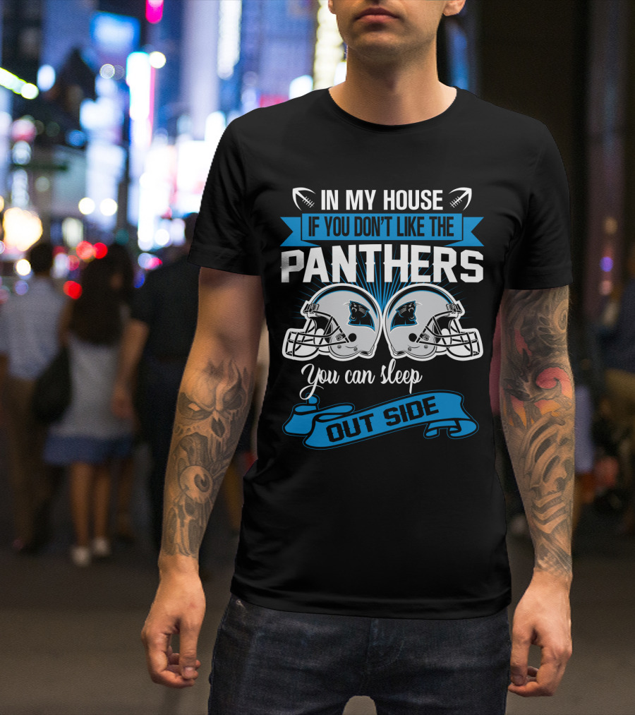 In My House If You Don’t Like The Carolina Panthers You Can Sleep Outside T-Shirt