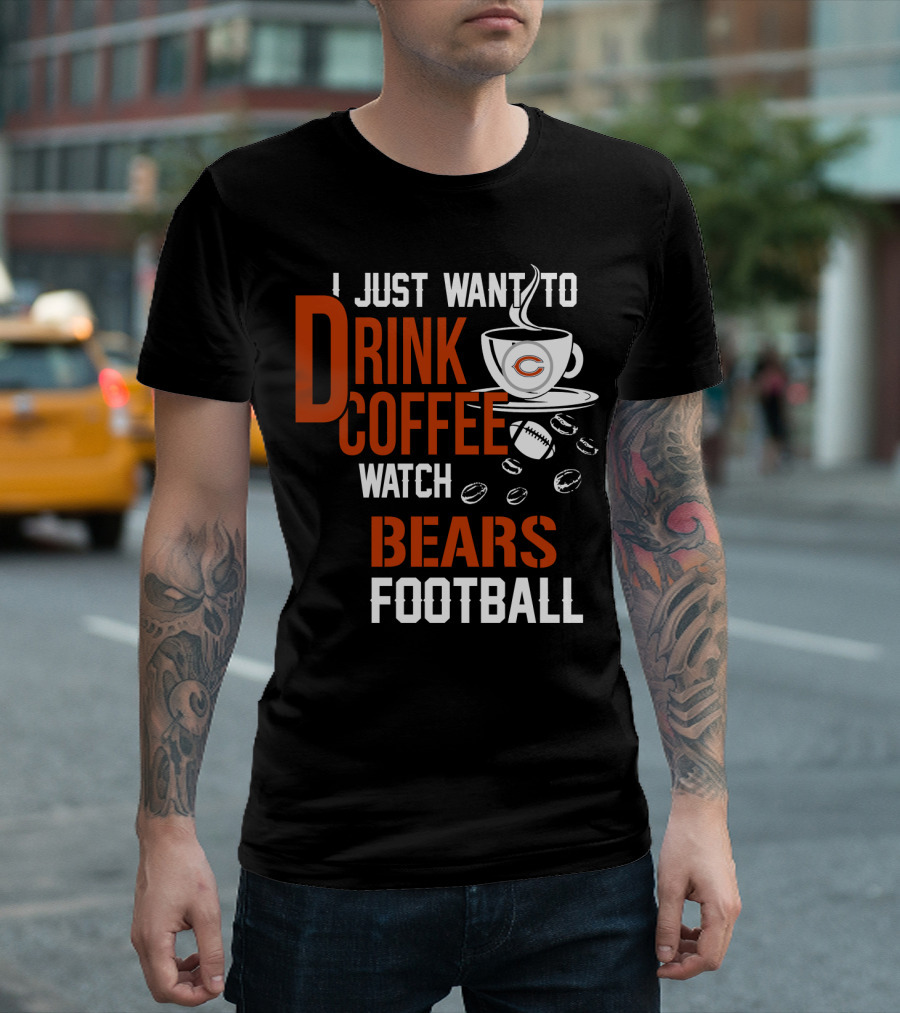 I Just Want To Drink Coffee Watch Bears Football T-Shirt