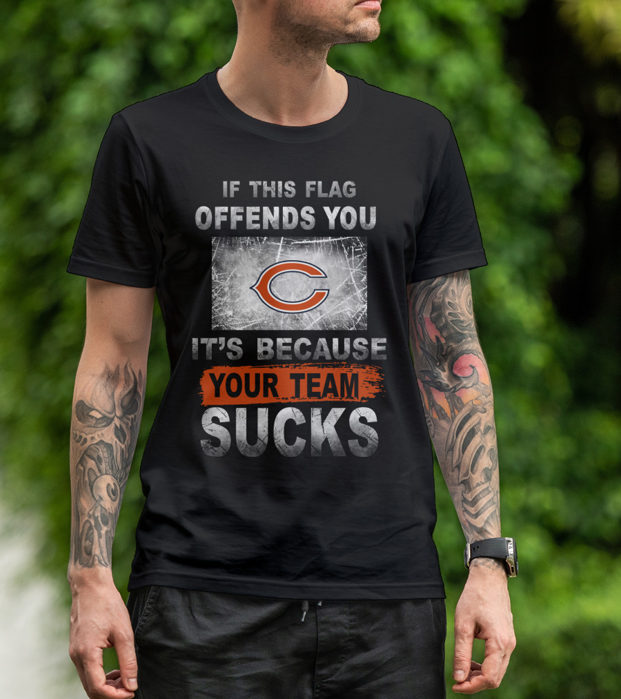 Chicago Bears If This Flag Offends You It's Because Your Team Sucks T-Shirt