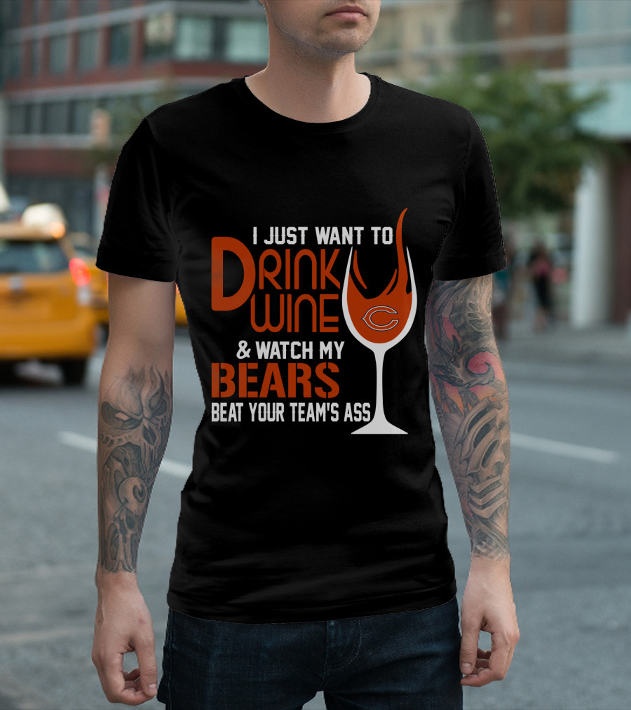 I Just Want To Drink Wine And Watch My Bears Beat Your Team's Ass T-Shirt