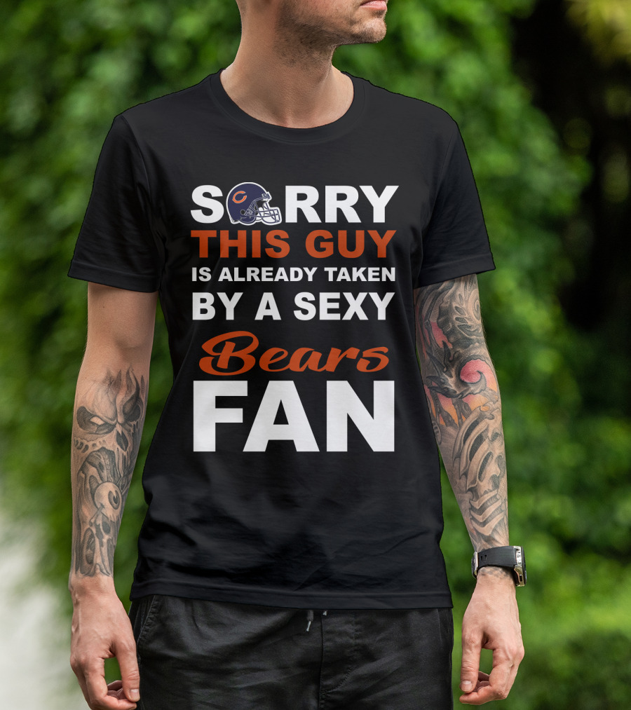 Chicago Bears Sorry This Guy Is Already Taken By A Sexy Fan T-Shirt