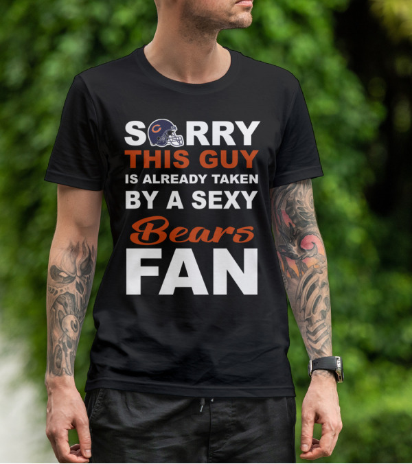 Chicago Bears Sorry This Guy Is Already Taken By A Sexy Fan T-Shirt