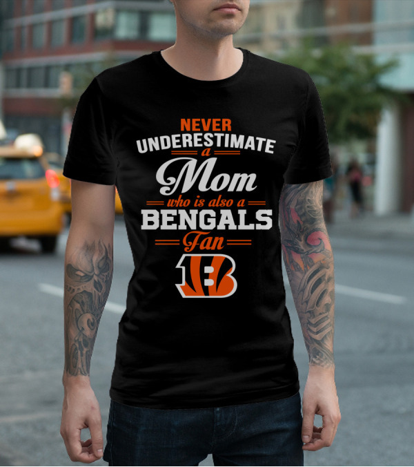 Never Underestimate A Mom Who Is Also A Bengals Fan T-Shirt