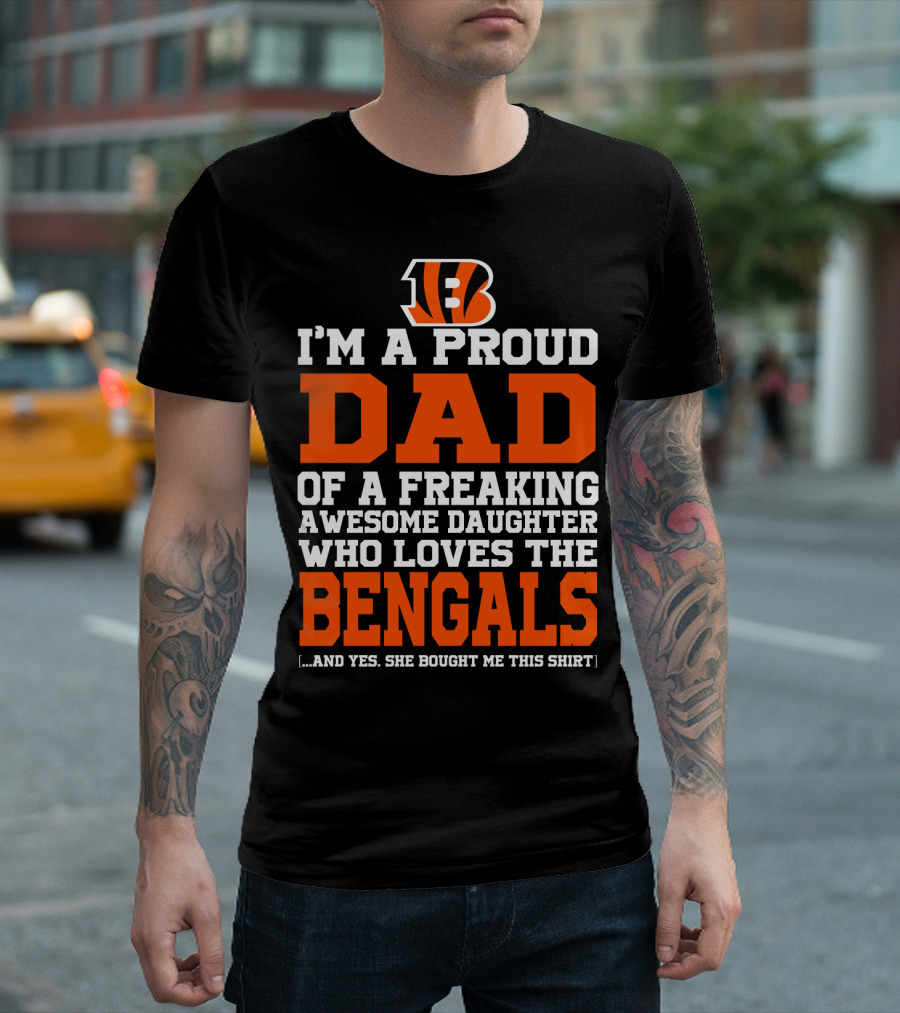 I'm A Proud Dad Of A Freaking Awesome Daughter Who Loves The Bengals B T-Shirt
