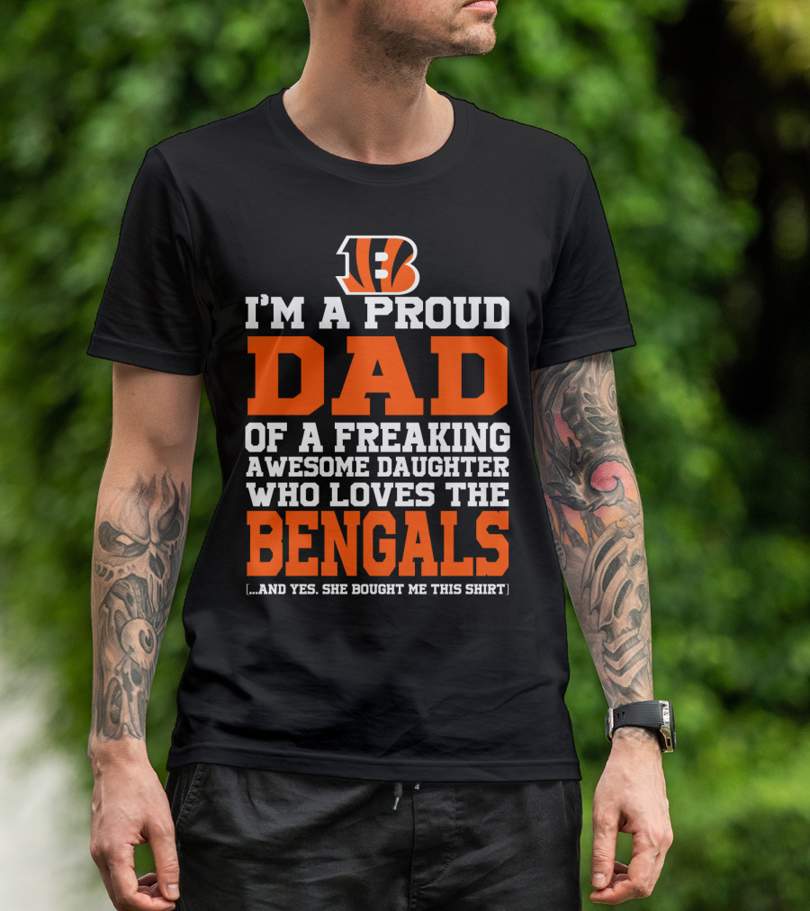 I'm A Proud Dad Of A Freaking Awesome Daughter Who Loves The Bengals B T-Shirt