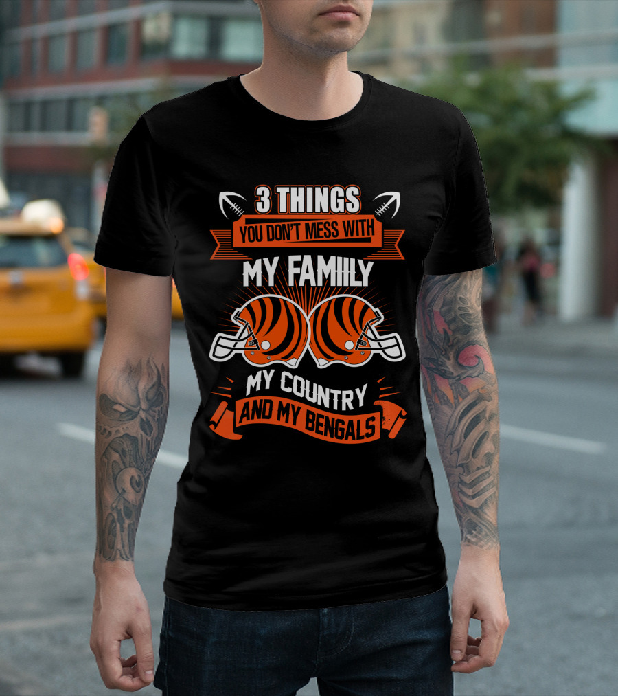 Things You Don't Mess With My Family My Country And My Bengals T-Shirt