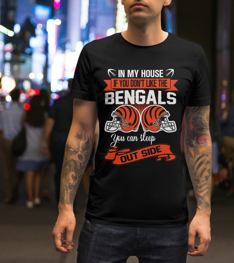 In My House If You Don't Like The Bengals You Can Sleep Outside T-Shirt
