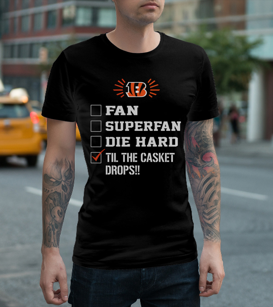 Cincinnati Bengals Til The Casket Drops!! Fan Superfan Die Hard T-Shirt