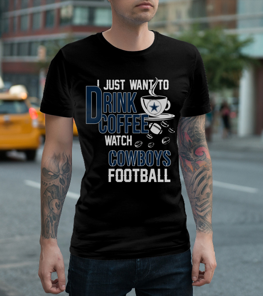 I Just Want To Drink Coffee Watch Cowboys Football T-Shirt