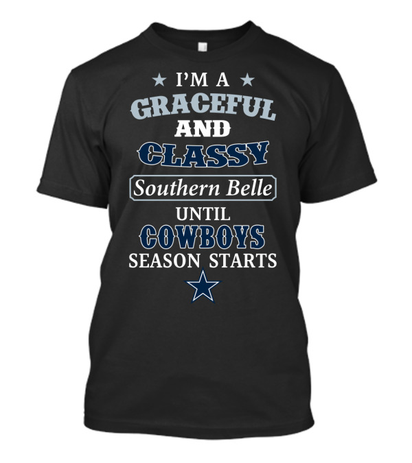 I'm A Graceful And Classy Southern Belle Until Cowboys Season Starts T-Shirt