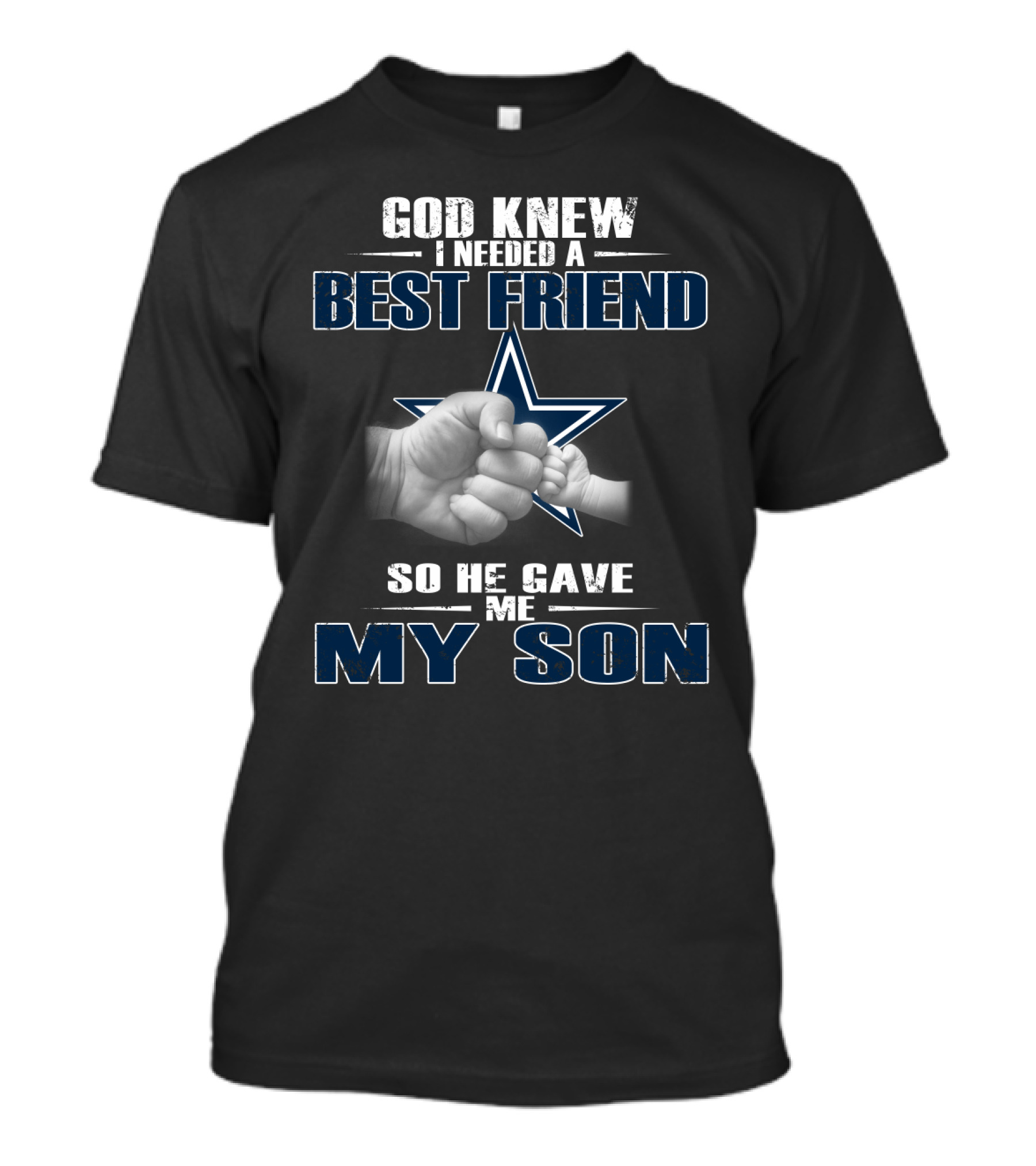 God Knew I Needed A Best Friend So He Gave Me My Son Dallas Cowboys T-Shirt
