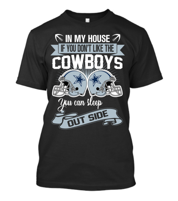 In My House If You Don't Like The Dallas Cowboys You Can Sleep Outside Football Helmets T-Shirt