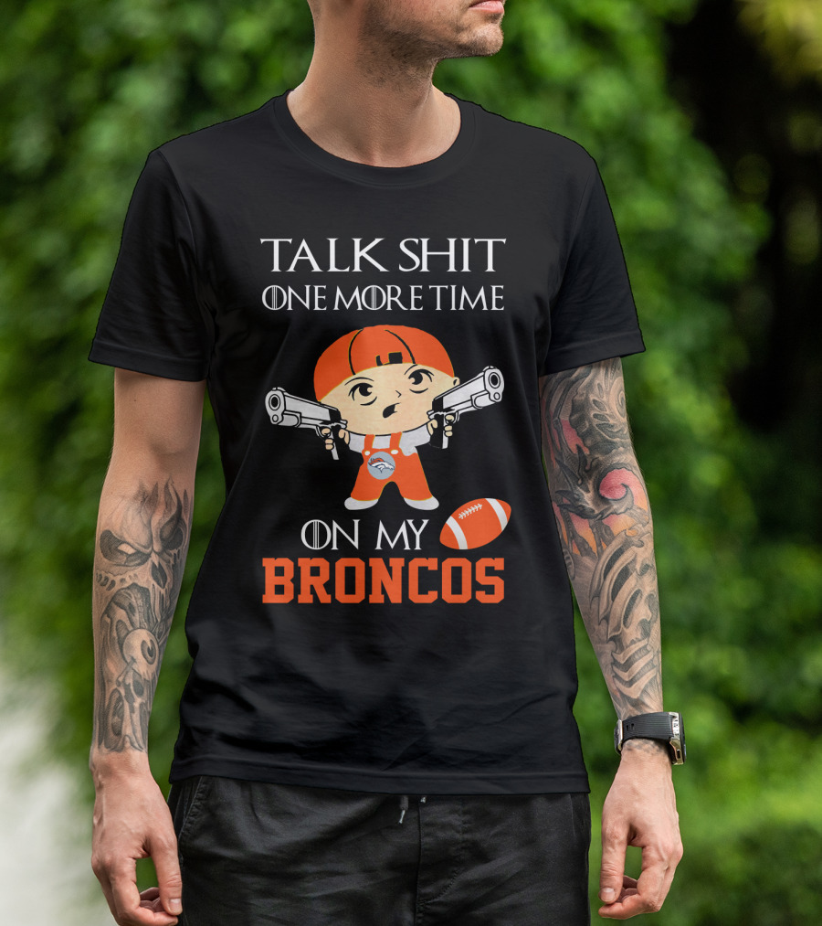 Talk Shit One More Time On My Broncos T-Shirt
