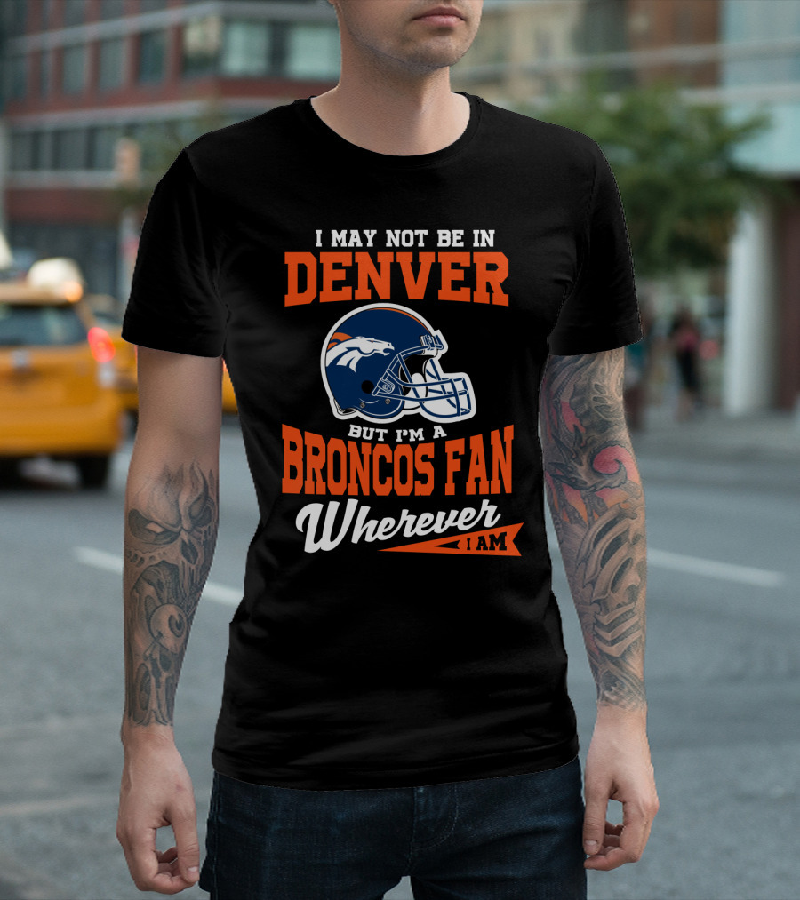 Denver Broncos Fan Wherever I Am Football Helmet T-Shirt
