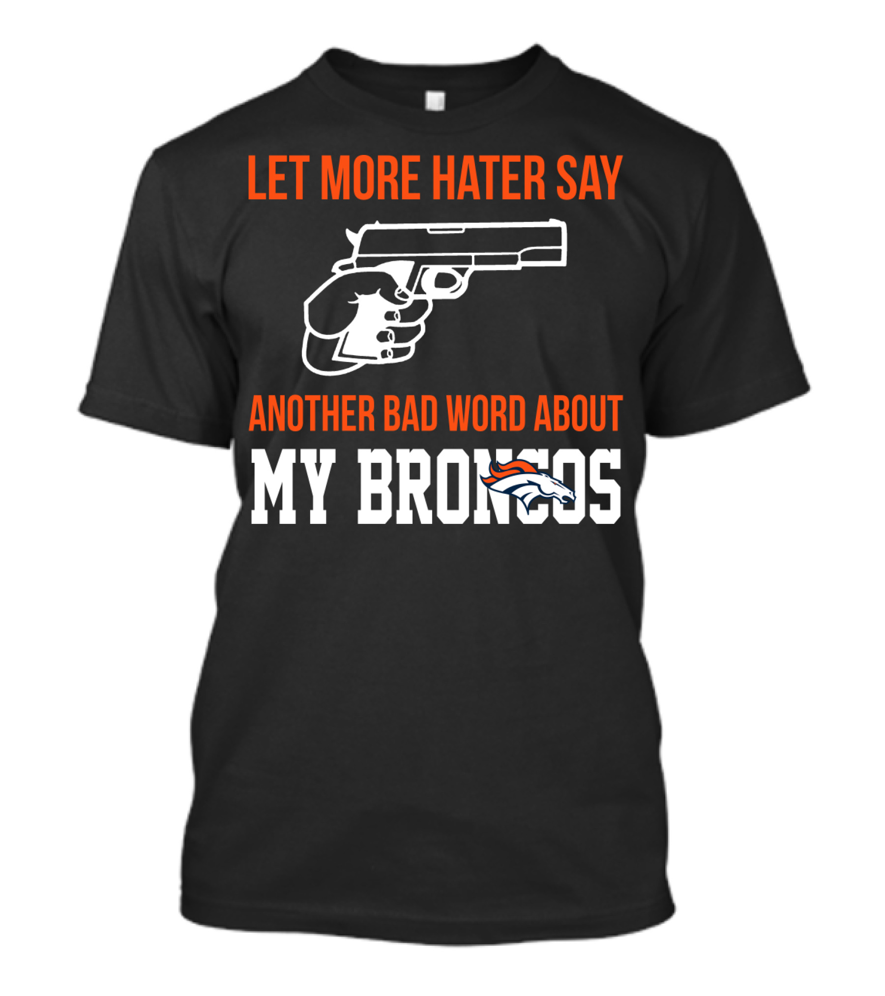 Let More Hater Say Another Bad Word About My Broncos T-Shirt