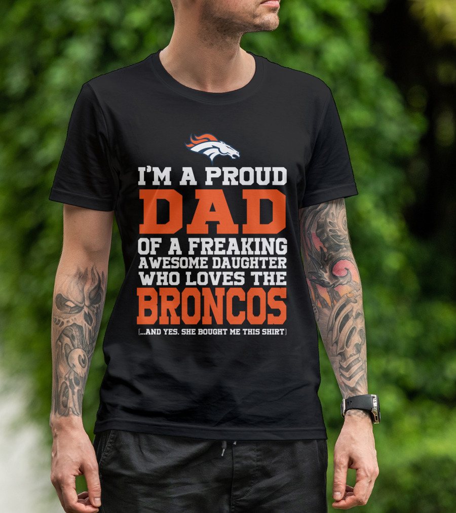 I'm A Proud Dad Of A Freaking Awesome Daughter Who Loves The Broncos T-Shirt