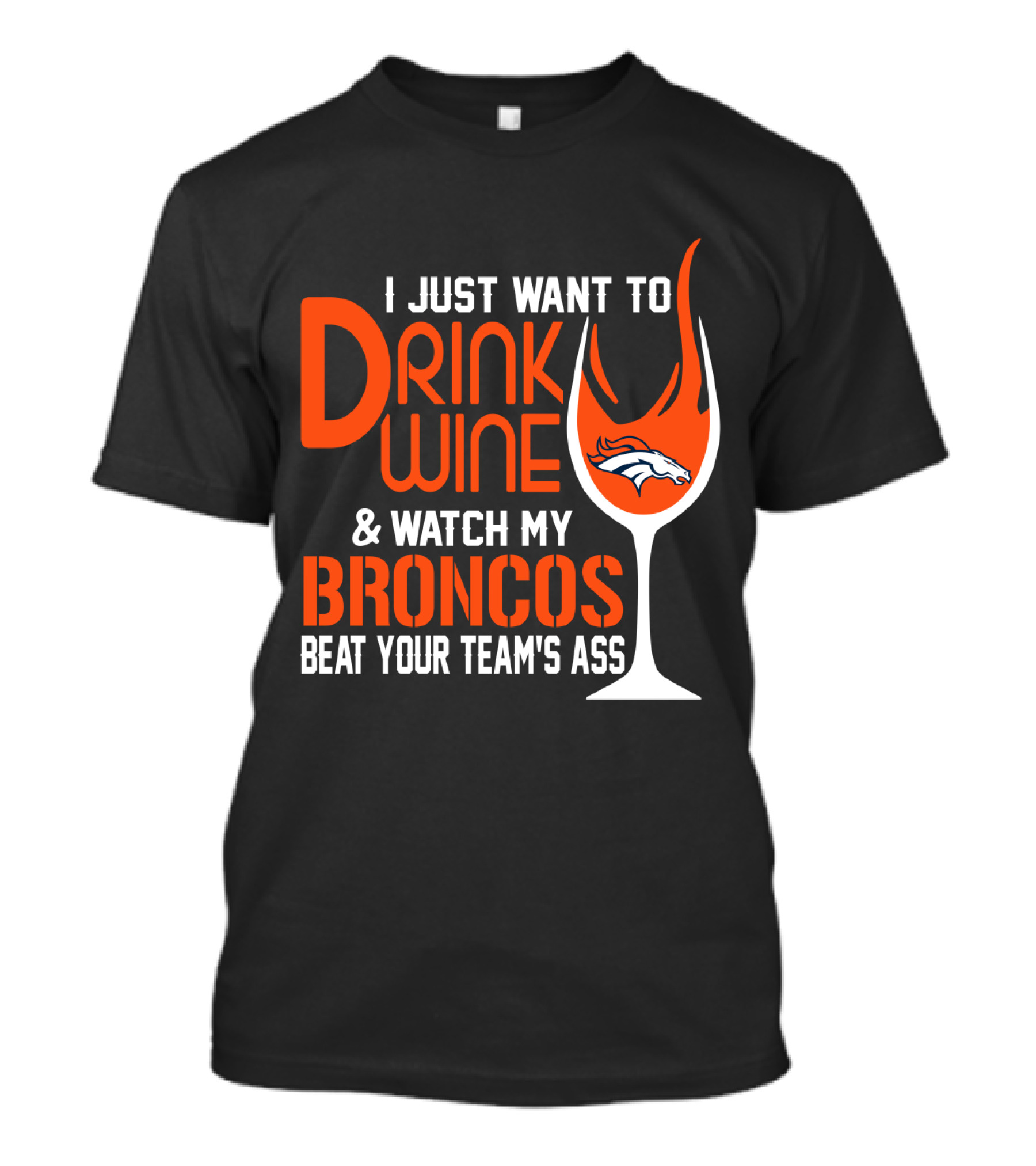 I Just Want To Drink Wine And Watch My Broncos Beat Your Team's Ass T-Shirt