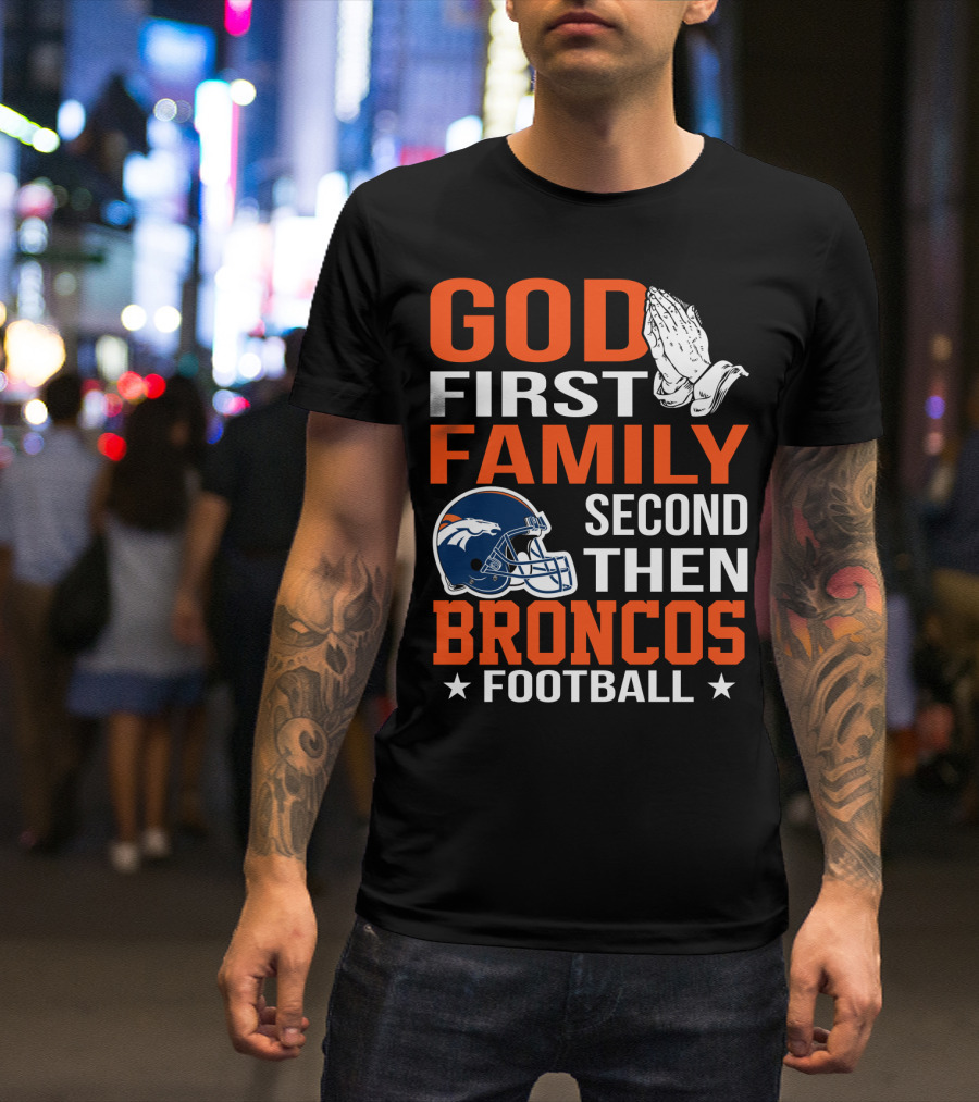 God First Family Second Then Broncos Football T-Shirt