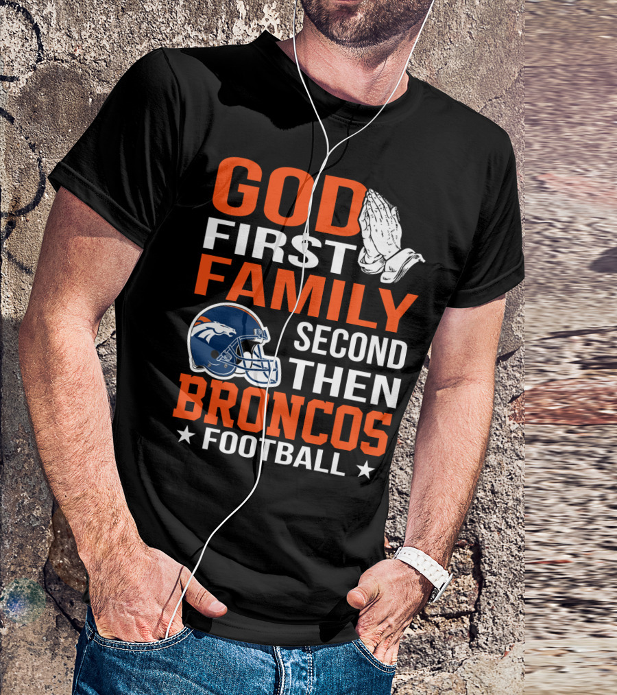 God First Family Second Then Broncos Football T-Shirt