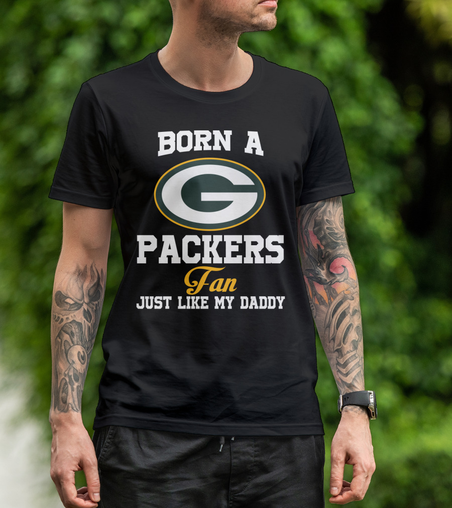 Born A Packers Fan Just Like My Daddy T-Shirt