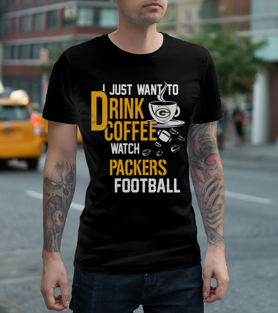 I Just Want To Drink Coffee Watch Packers Football T-Shirt