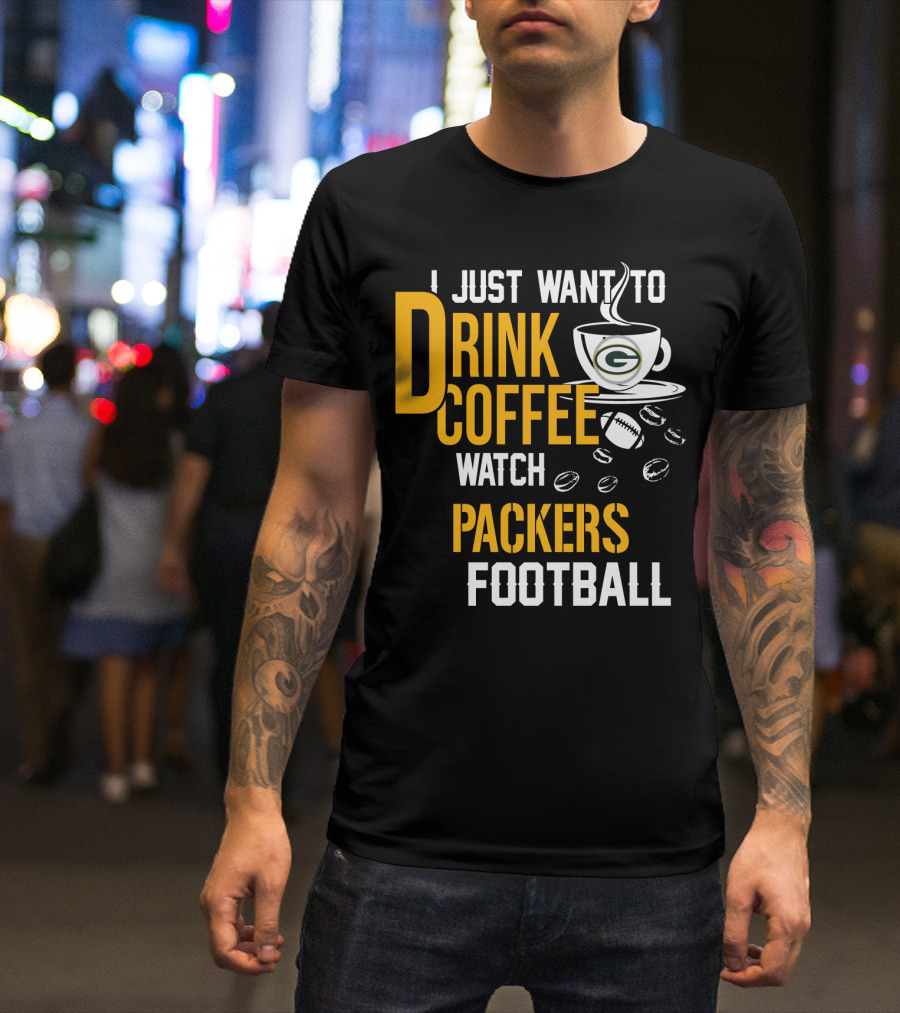 I Just Want To Drink Coffee Watch Packers Football T-Shirt
