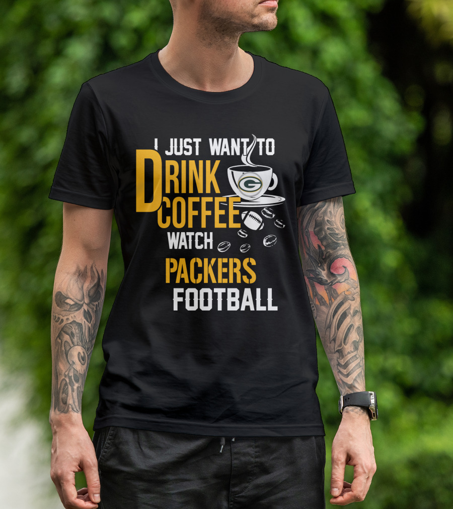 I Just Want To Drink Coffee Watch Packers Football T-Shirt