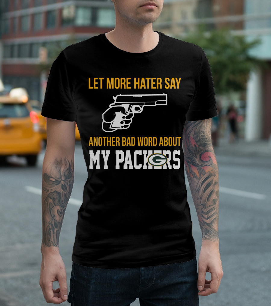 Let More Hater Say Another Bad Word About My Packers T-Shirt