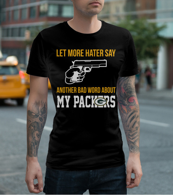 Let More Hater Say Another Bad Word About My Packers T-Shirt
