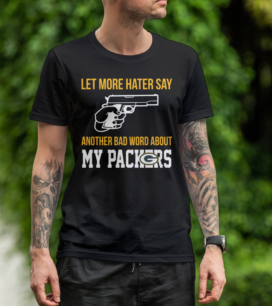 Let More Hater Say Another Bad Word About My Packers T-Shirt