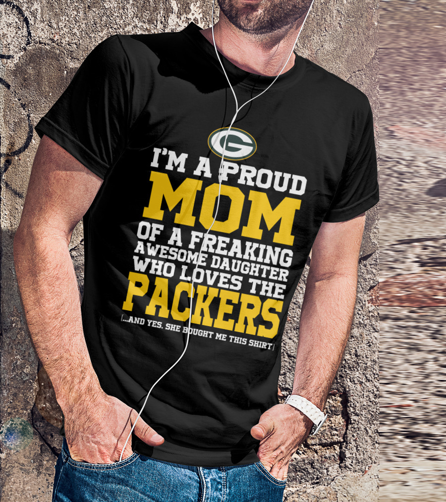 I'm A Proud Mom Of A Freaking Awesome Daughter Who Loves The Packers T-Shirt