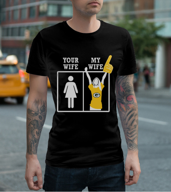 Green Bay Packers Your Wife My Wife T-Shirt