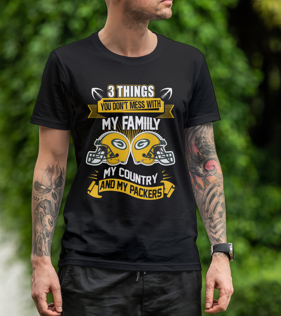 Things You Don't Mess With My Family My Country And My Packers T-Shirt