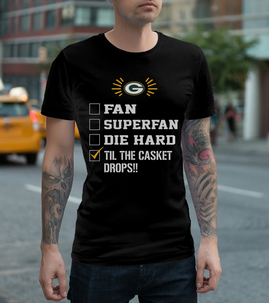 Green Bay Packers Fan Superfan Die Hard Til The Casket Drops T-Shirt