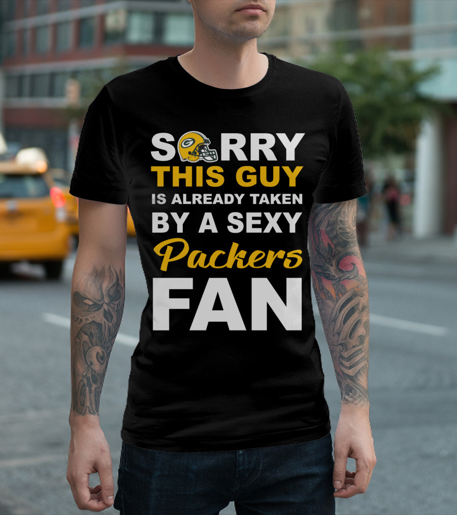 Sorry This Guy Is Already Taken By A Sexy Packers Fan T-Shirt