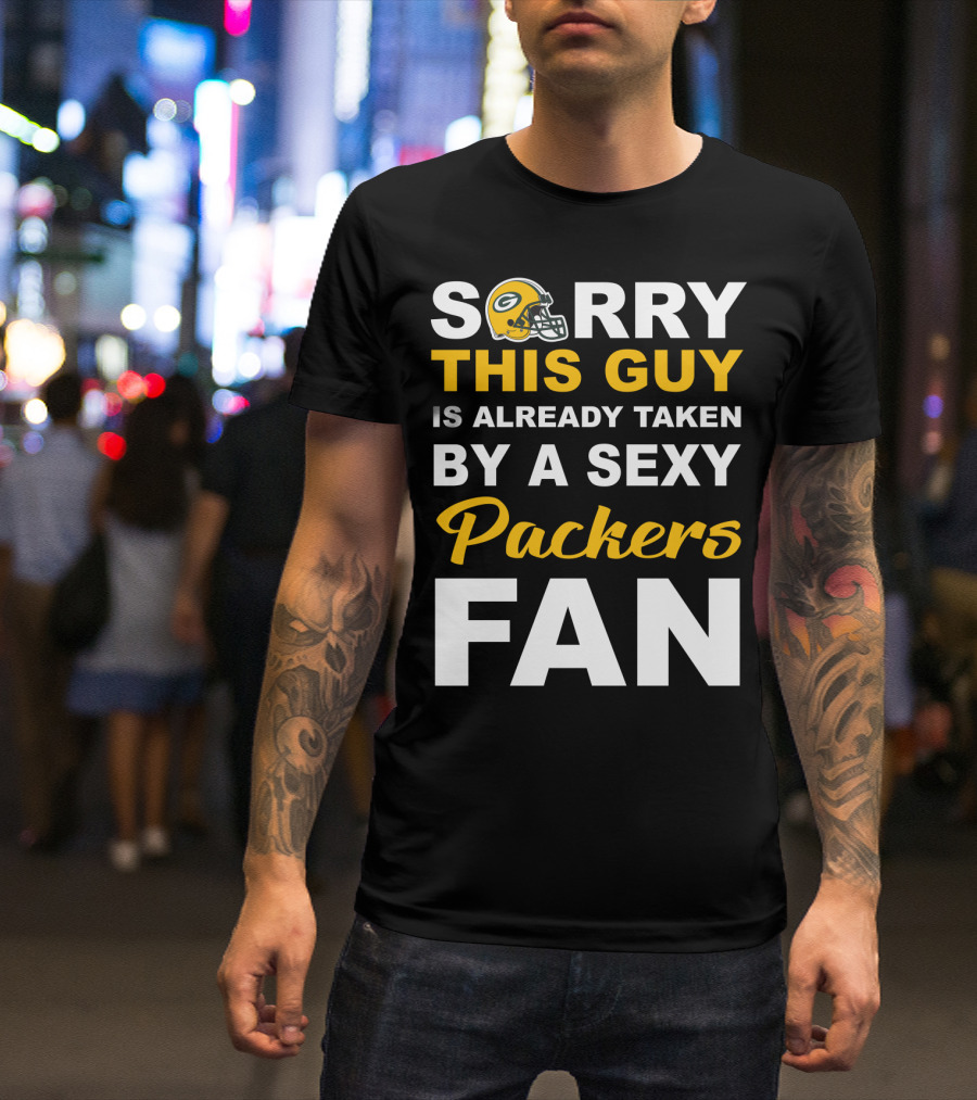 Sorry This Guy Is Already Taken By A Sexy Packers Fan T-Shirt