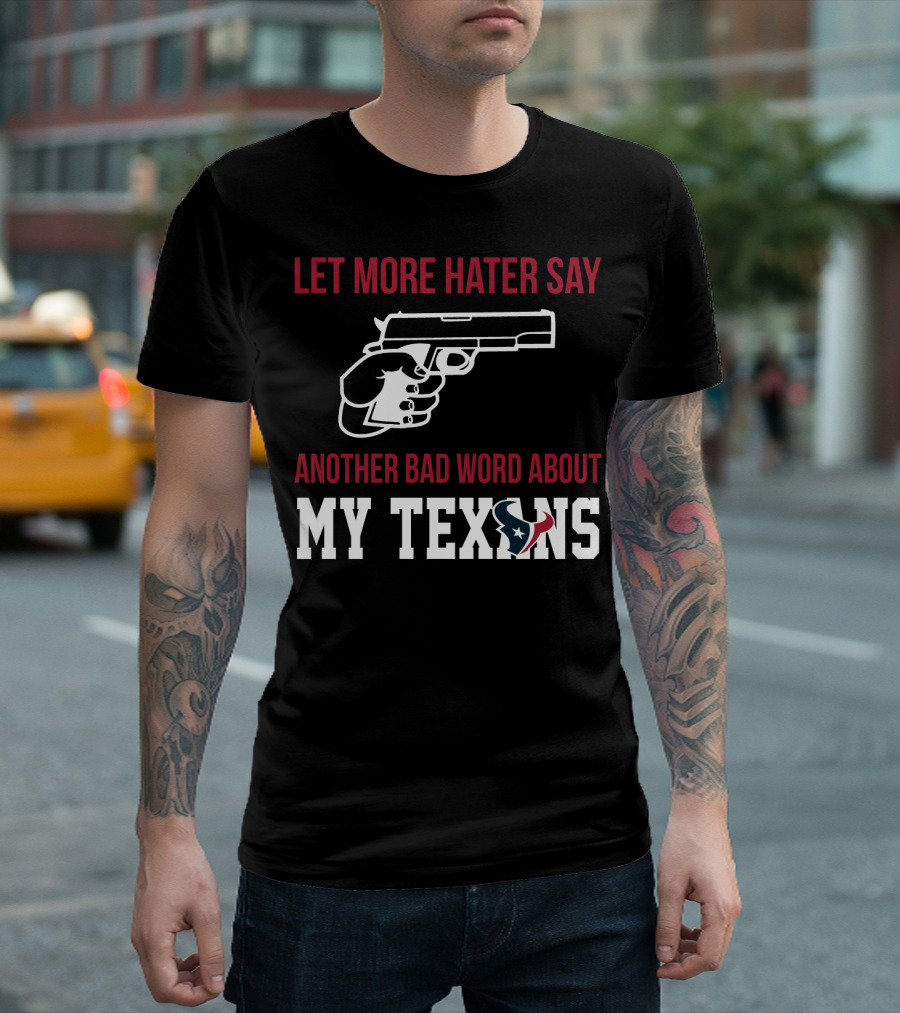 Let More Hater Say Another Bad Word About My Texans T-Shirt