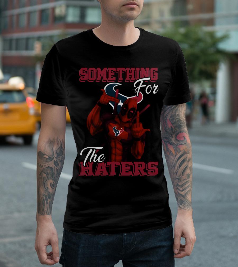 Something For The Haters Houston Texans T-Shirt
