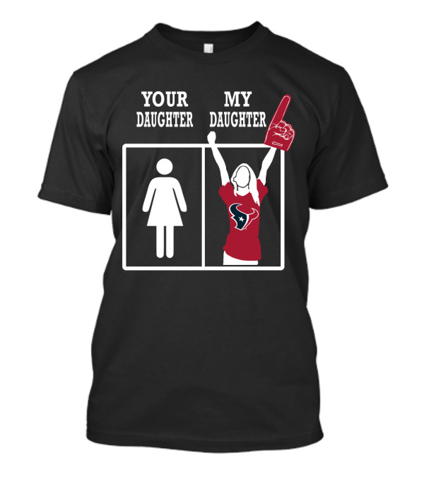 Your Daughter My Daughter Houston Texans T-Shirt